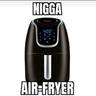 Nigga Air-Fryer