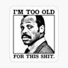 I'm Too Old For This Sh*t!