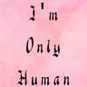 -=I'm Only Human=-